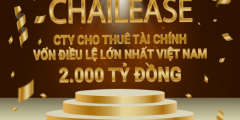 CHAILEASE CHÍNH THỨC TRỞ THÀNH CÔNG TY CHO THUÊ TÀI CHÍNH CÓ VỐN ĐIỀU LỆ LỚN NHẤT VIỆT NAM